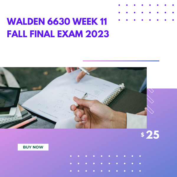 Walden 6630 Week 11 Fall Final Exam 2023
