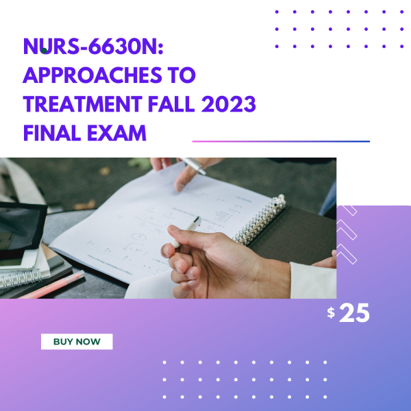 NURS-6630N: Approaches to treatment Fall 2023 final exam